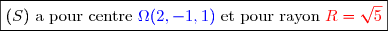 \boxed{ (S) \text{ a pour centre } \blue\Omega(2,-1,1)\black \text{ et pour rayon } \red R=\sqrt{5}}